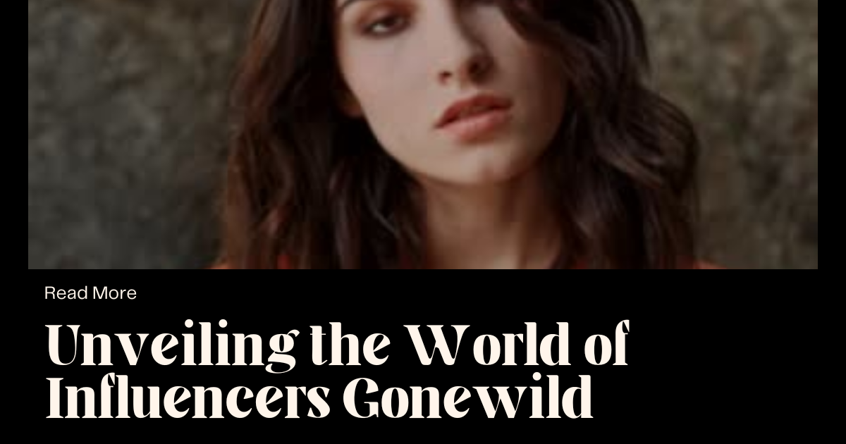 Unveiling the World of Influencers Gonewild